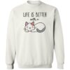 Life Is Better With A Kitty Sweatshirt White