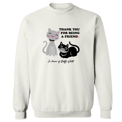 'Thank You For Being A Friend’ Sweatshirt White- Donates 20 Meals To Shelter Cats In Honor Of Betty