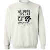 All I Need Is This Cat Sweatshirt White