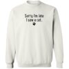 Sorry I'm Late, I Saw A Cat Sweatshirt White