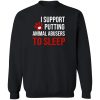 I Support Putting Animal Abusers To Sleep Sweatshirt Black