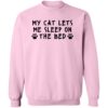 My Cat Lets Me Sleep In The Bed Sweatshirt Lt Pink
