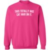 This Totally Has Cat Hair On It Sweatshirt Hot Pink