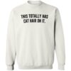 This Totally Has Cat Hair On It Sweatshirt White