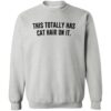 This Totally Has Cat Hair On It Sweatshirt Heather Grey