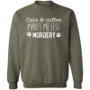 Cats & Coffee Make Me Feel Less Murdery Sweatshirt Military Green