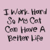 I Work Hard So My Cat Can Have A Better Life Standard Tee Light Pink - Image 2