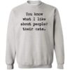 You Know What I Like About People ? Their Cats Sweatshirt Heather Grey