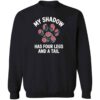 My Shadow Has Four Legs And A Tail Sweatshirt Black