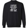 I Support Putting Animal Abusers To Sleep Faces Sweatshirt Black
