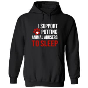 I Support Putting Animal Abusers To Sleep Hoodie Black