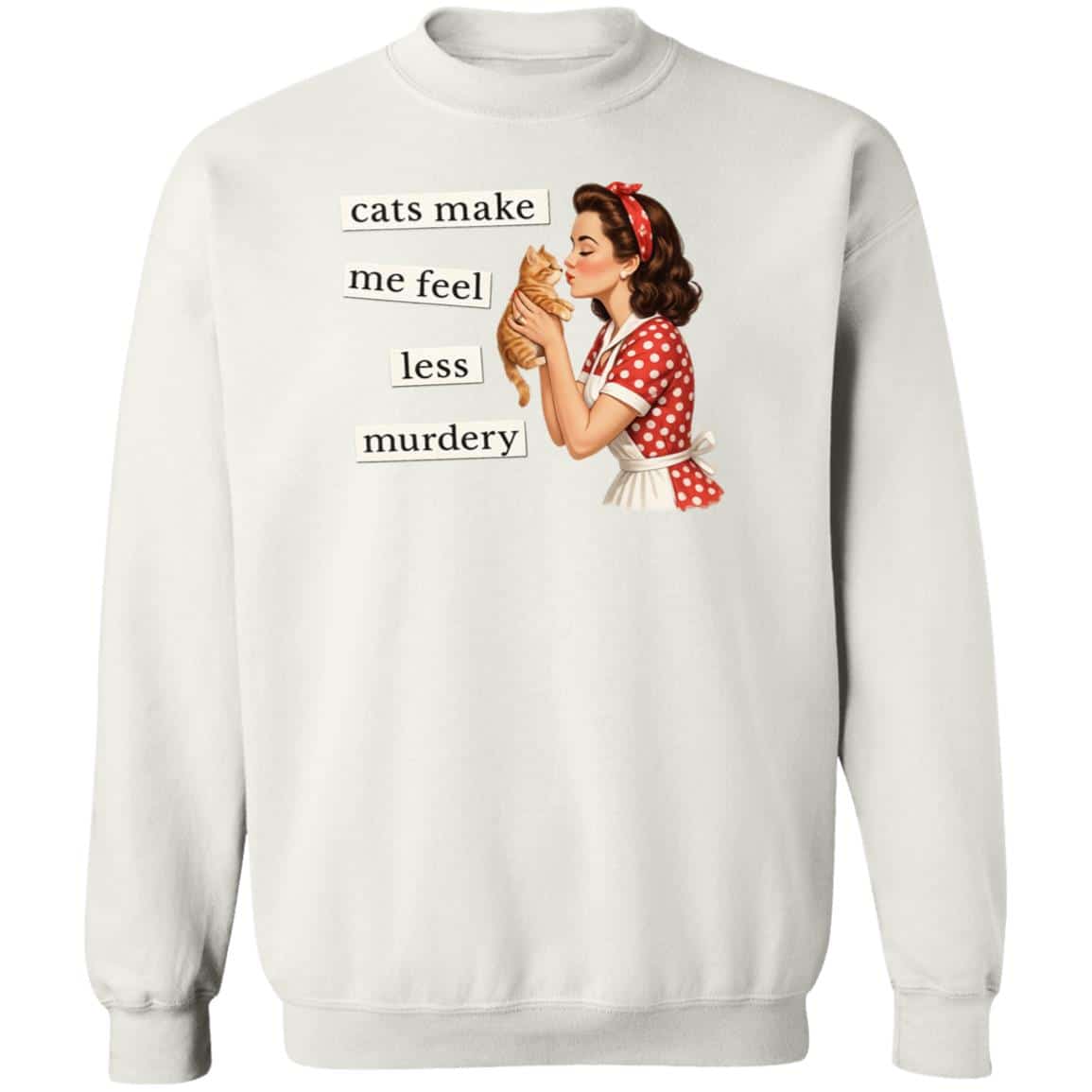 Cats Make Me Feel Less Murdery Sweatshirt White