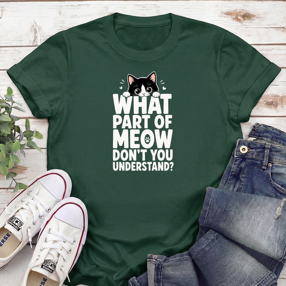 What Part Of Meow Don’t You Understand? Standard Tee Forest Green