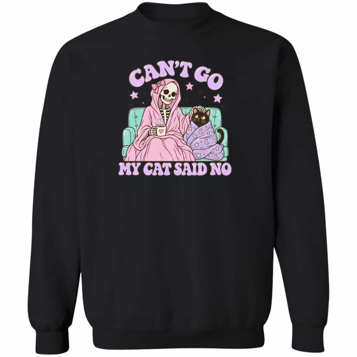 Can’t Go My Cat Said No Sweatshirt Black